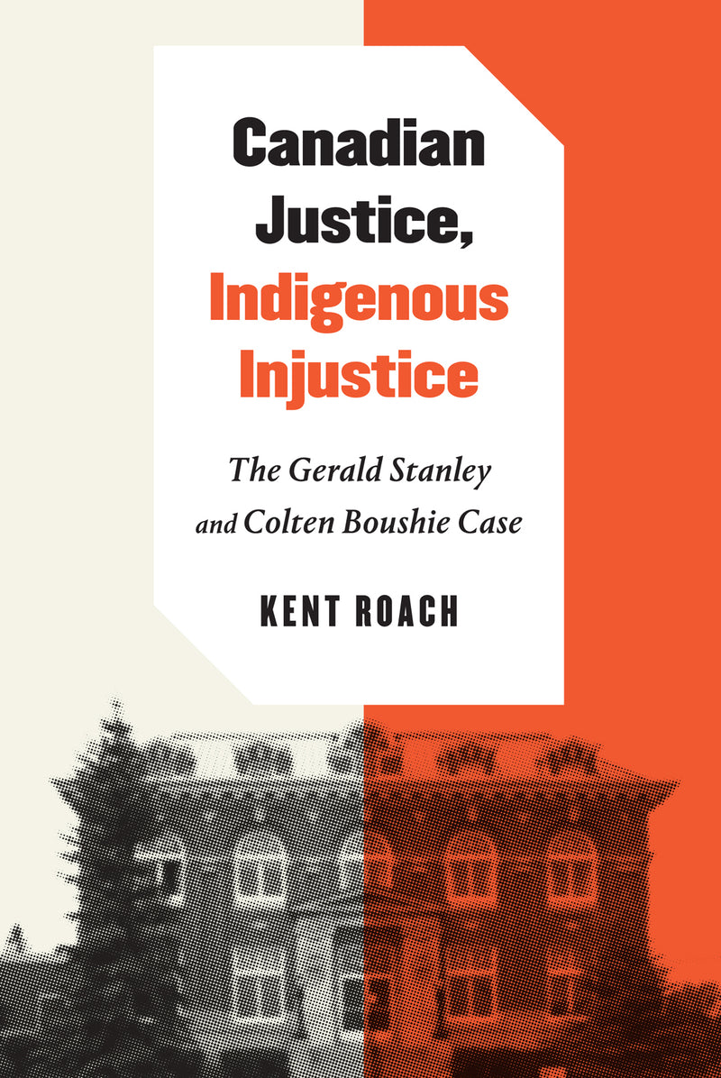 Canadian Justice, Indigenous Injustice : The Gerald Stanley and Colten Boushie Case (PB)