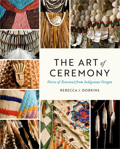 The Art of Ceremony : Voices of Renewal from Indigenous Oregon