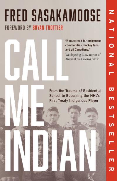 Call Me Indian : From the Trauma of Residential School to Becoming the NHL's First Treaty Indigenous Player PB (FNCR 2022)