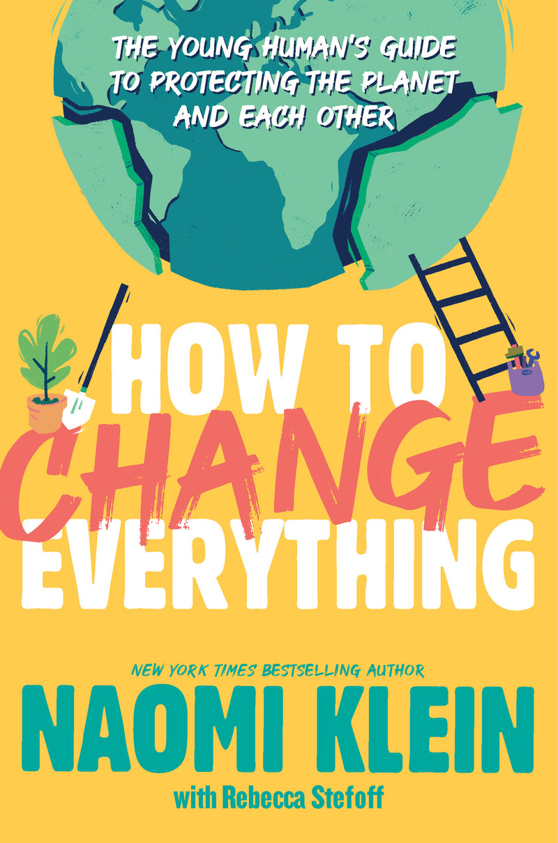 How To Change Everything The Young Human's Guide to Protecting the Planet and Each Other PB