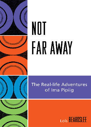 Not Far Away: The Real-Life Adventures of Ima Pipi