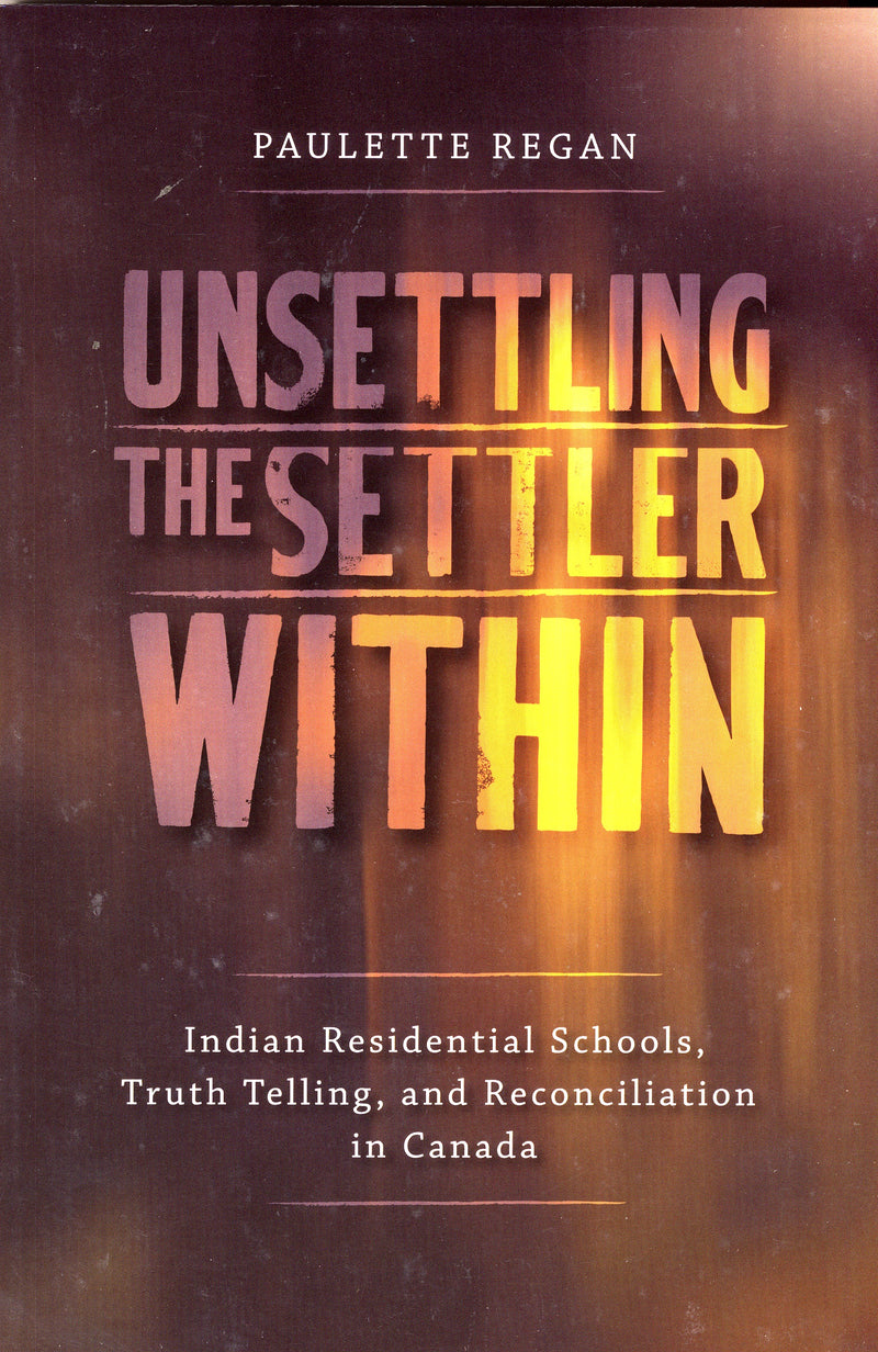 Unsettling The Settler Within: Indian Residential Schools, Truth Telling, and Reconciliation in Canada