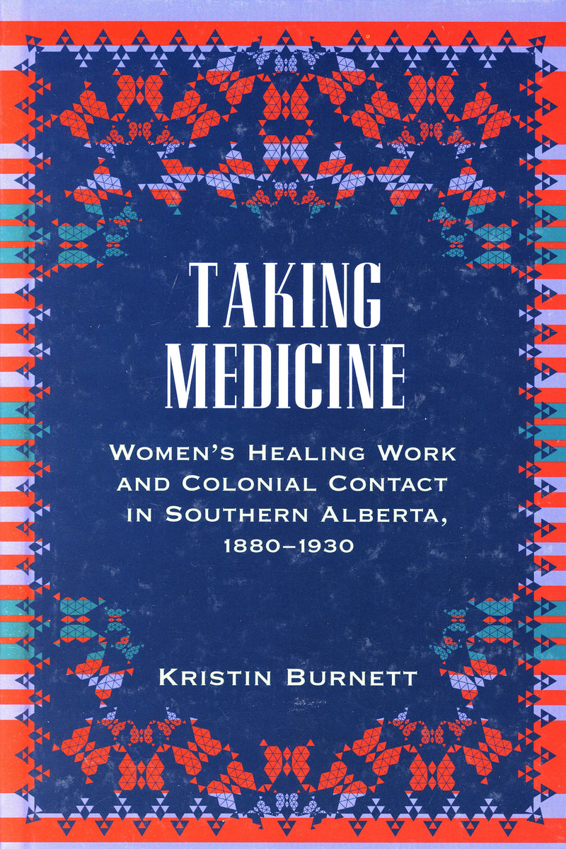Taking Medicine: Women's Healing Work and Colonial Contact in Southern Alberta, 1880-1930