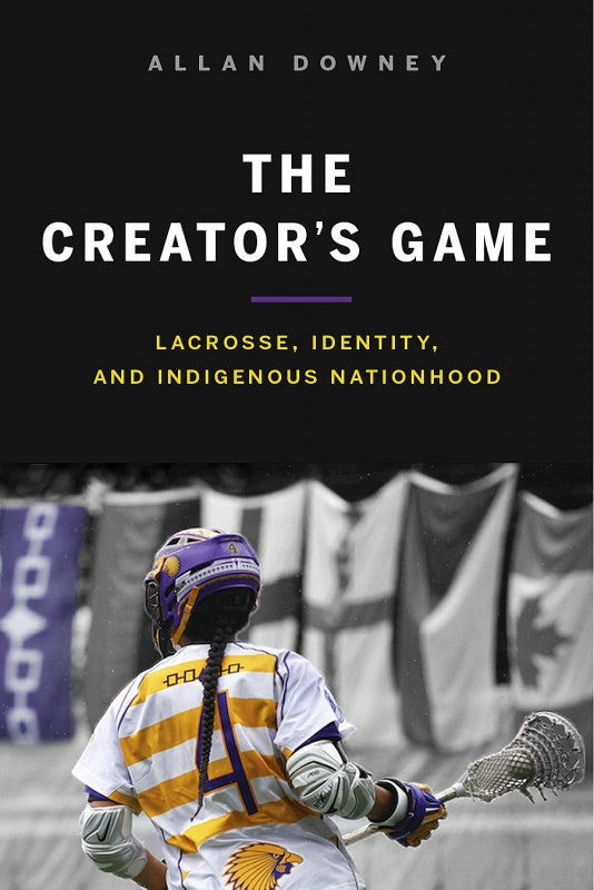 The Creator's Game: Lacrosse, Identity, and Indigenous Nationhood FNCR19