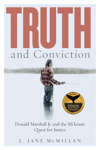 Truth and Conviction: Donald Marshall Jr. and the Mi’kmaw Quest for Justice