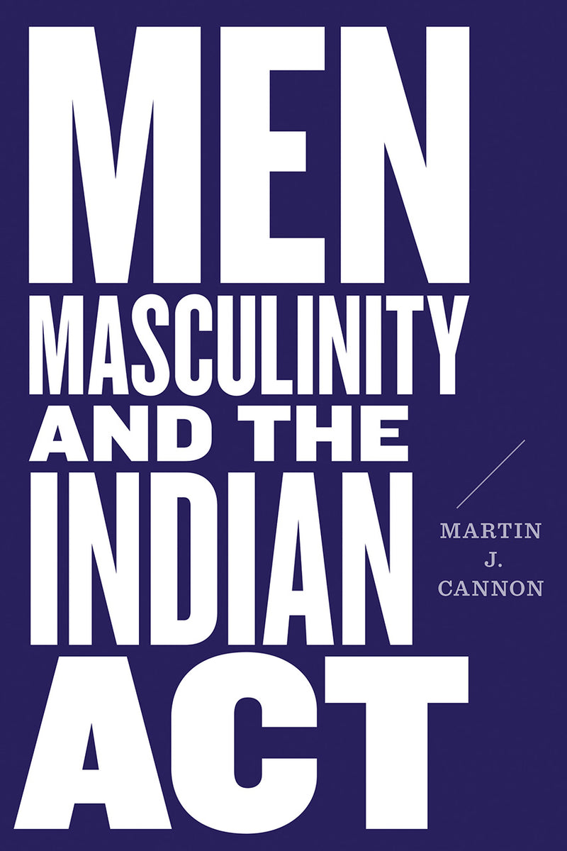 Men Masculinity and the Indian Act Hc