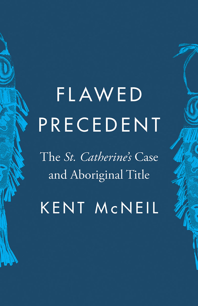 Flawed Precedent : The St. Catherine’s Case and Aboriginal Title (PB)