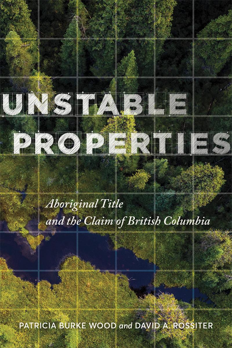 Unstable Properties : Aboriginal Title and the Claim of British Columbia (PB)