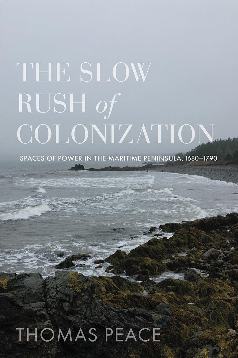 The Slow Rush of Colonization : Spaces of Power in the Maritime Peninsula, 1680-1790