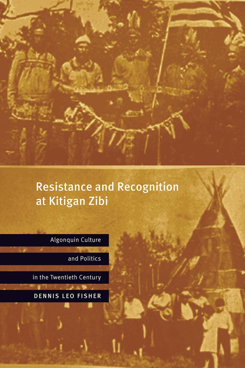 Resistance and Recognition at Kitigan Zibi Algonquin Culture and Politics in the Twentieth Century (Pre-Order for Nov 15/23)