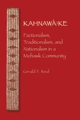 Kahnawa:ke: Factionalism, Traditionalism, and Nationalism in a Mohawk Community PB