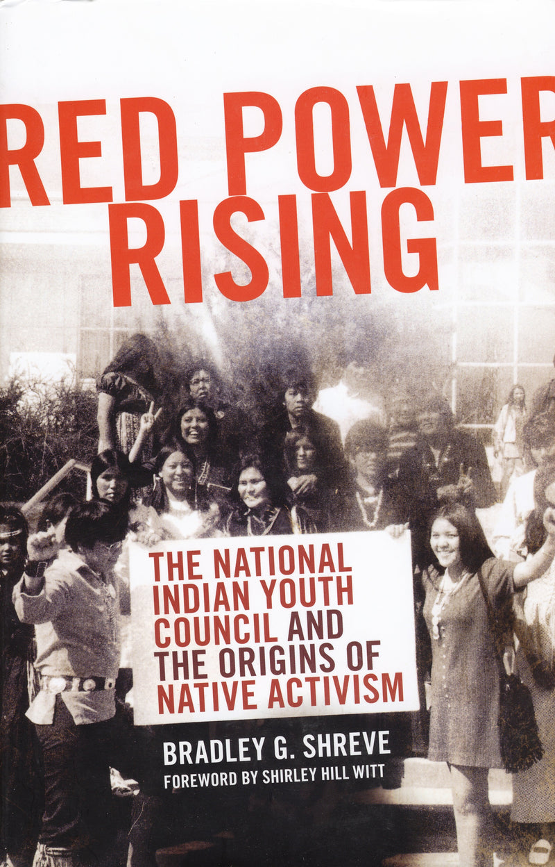 Red Power Rising: The National Indian Youth Council and the Origins of Native Activism HC