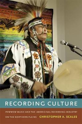 Recording Culture: Powwow Music and the Aboriginal Recording Industry on the Northern Plains (with CD)