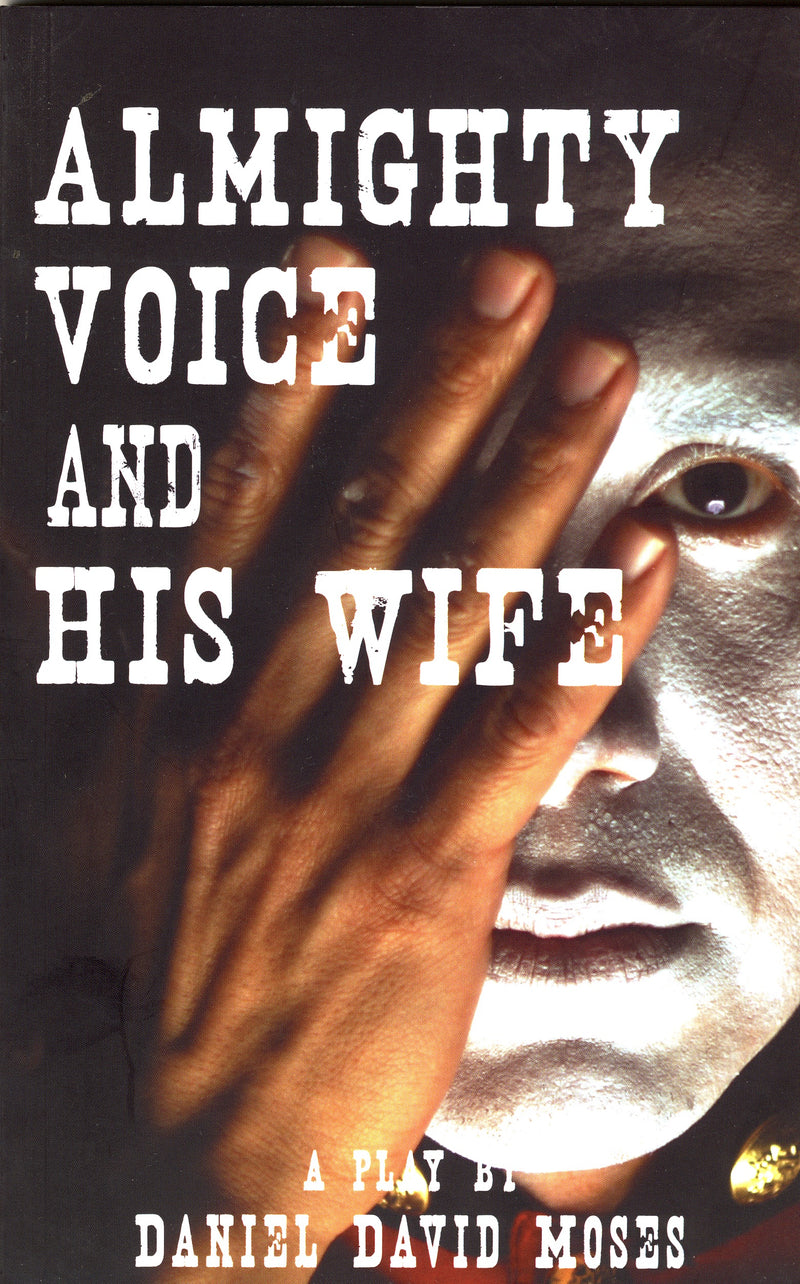 Almighty Voice & His Wife: A Play