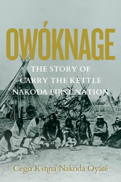 Owóknage The Story of Carry The Kettle Nakoda First Nation