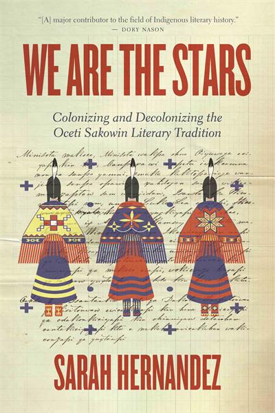We Are the Stars : Colonizing and Decolonizing the Oceti Sakowin Literary Tradition