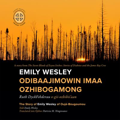 Emily Wesley Odibaajimowin imaa Ozhibogamong The Story of Emily Wesley of Oujé-Bougoumou