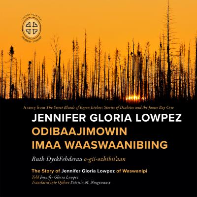 Jennifer Gloria Lowpez Odibaajimowin imaa Waaswaanibiing The Story of Jennifer Gloria Lowpez of Waswanipi