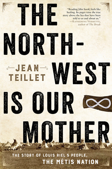 The North-West Is Our Mother The Story of Louis Riel's People, the Métis Nation (PB)