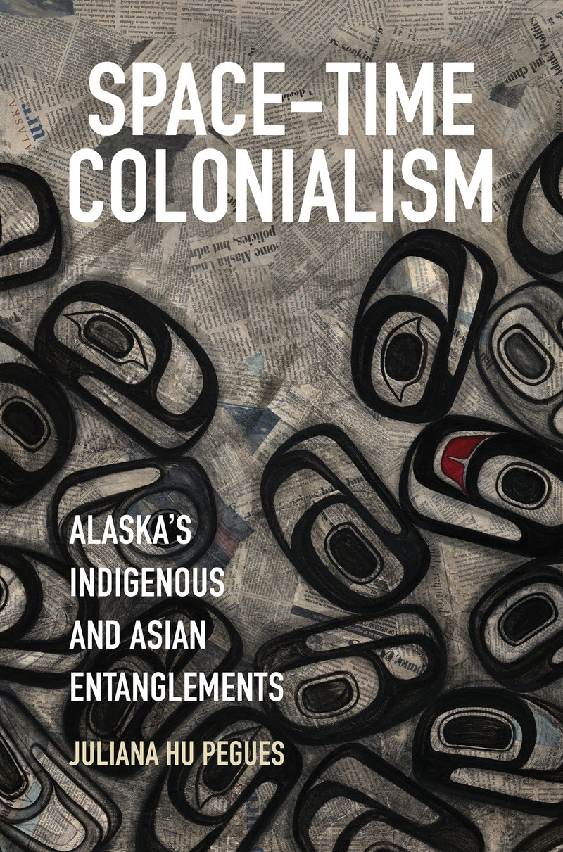 Space-Time Colonialism Alaska's Indigenous and Asian Entanglements