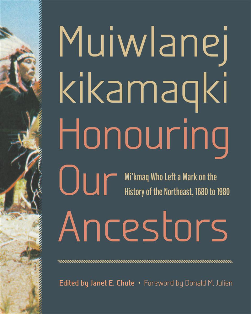 Muiwlanej kikamaqki - Honouring Our Ancestors Mi'kmaq Who Left a Mark on the History of the Northeast, 1680 to 1980 (Pre-Order for Dec 1/23)