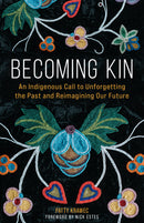 Becoming Kin : An Indigenous Call to Unforgetting the Past and Reimagining Our Future (HC) (FNCR 2023)