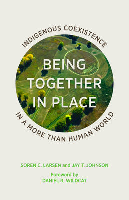 Being Together in Place : Indigenous Coexistence in a More Than Human World