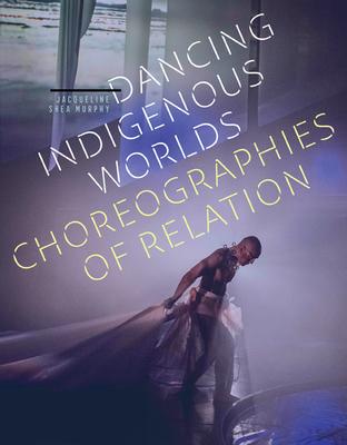 Dancing Indigenous Worlds : Choreographies of Relation