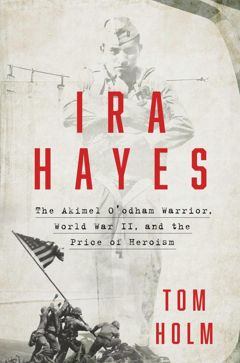 Ira Hayes : The Akimel O'odham Warrior, World War II, and the Price of Heroism
