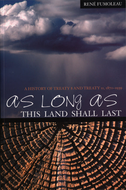 As Long As This Land Shall Last : A History of Treaty 8 and Treaty 11, 1870-1939
