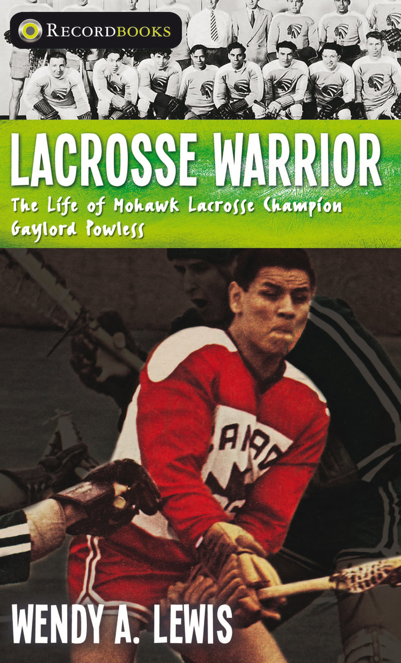 Lacrosse Warrior The Life of Mohawk Lacrosse Champion Gaylord Powless