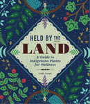 Held By the Land : A Guide to Indigenous Plants for Wellness  (HC)