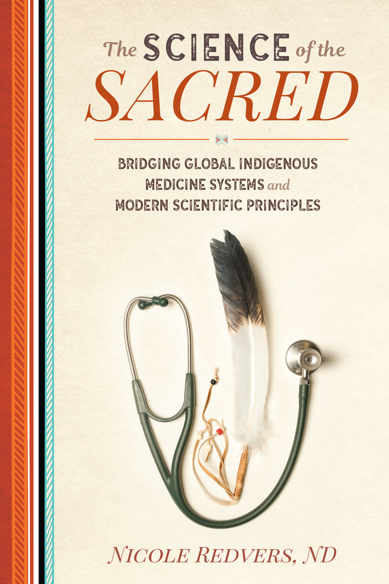 The Science of the Sacred : Bridging Global Indigenous Medicine Systems and Modern Scientific Principles