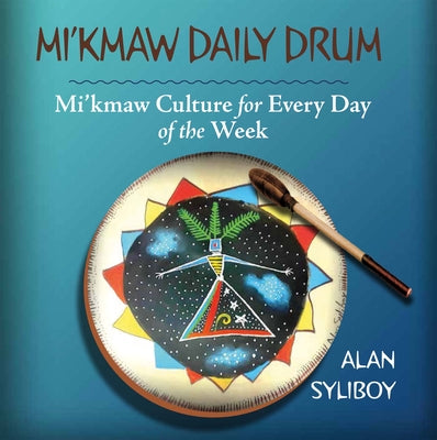Mi'kmaw Daily Drum: Mi'kmaw Culture For Every Day of the Week BRD