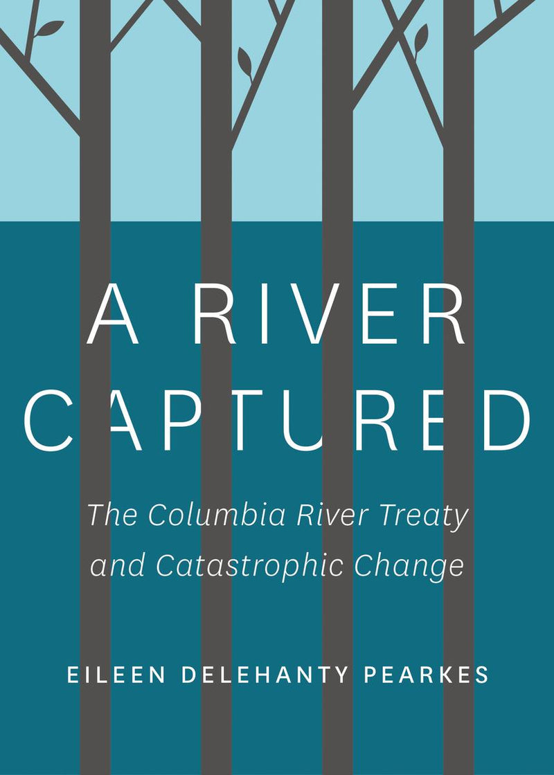 A River Captured : The Columbia River Treaty and Catastrophic Change - Revised and Updated  (Pre-Order for May 14/24)
