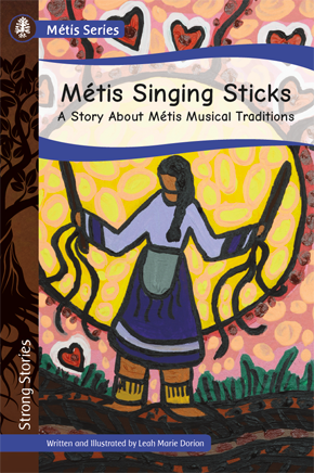 Strong Stories Métis: Métis Singing Sticks: A Story About Métis Musical Traditions
