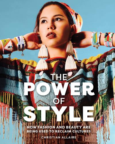 The Power of Style How Fashion and Beauty Are Being Used to Reclaim Cultures HC