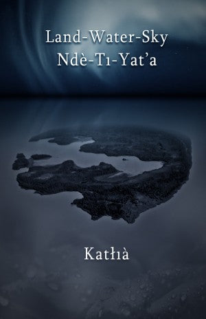 Land Water Sky / Ndè-Tı-Yat'a