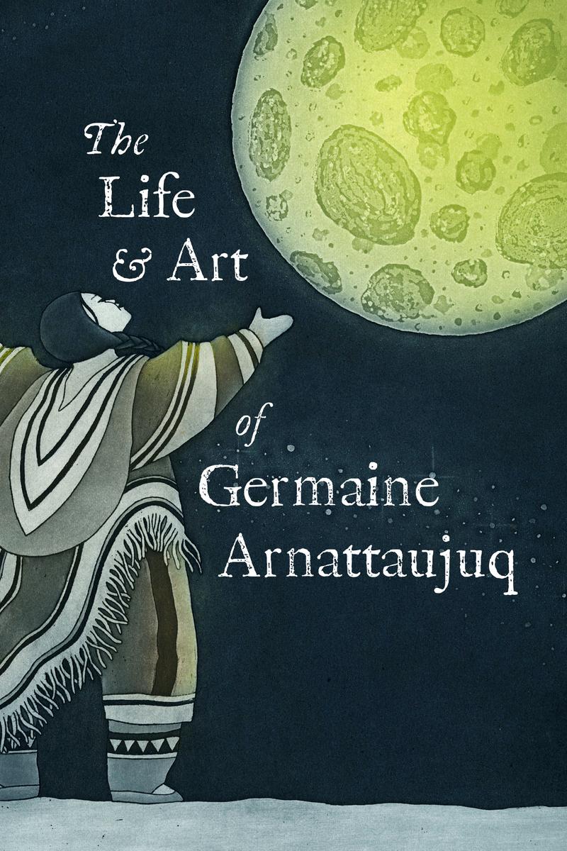 The Life and Art of Germaine Arnattaujuq