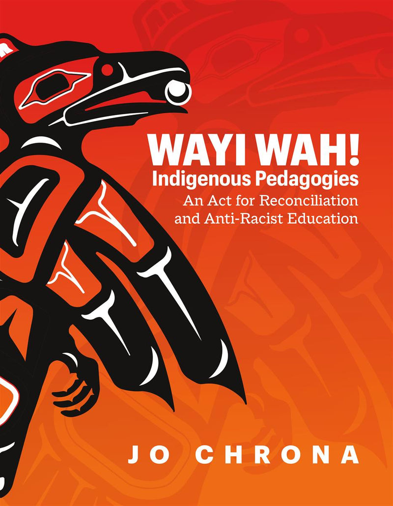 Wayi Wah! Indigenous Pedagogies : An Act for Reconciliation and Anti-Racist Education
