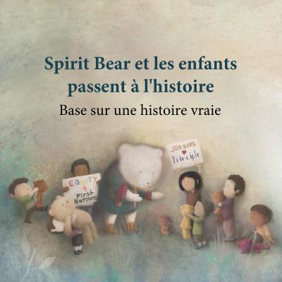 Spirit Bear et les enfants passent à l'histoire / Spirit Bear and Children Make History (FR), 2ND ED.