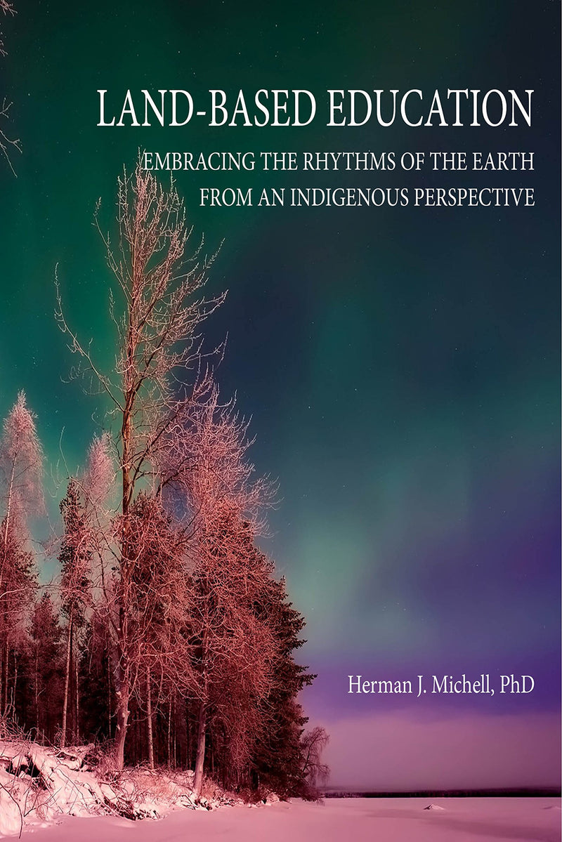 Land-Based Education: Embracing the Rhythms of the Earth From an Indigenous Perspective (Limited Quantities)