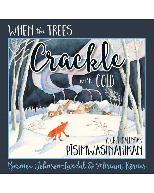 When the Trees Crackle with Cold: A Cree Calendar: PĪSIMWASINAHIKAN