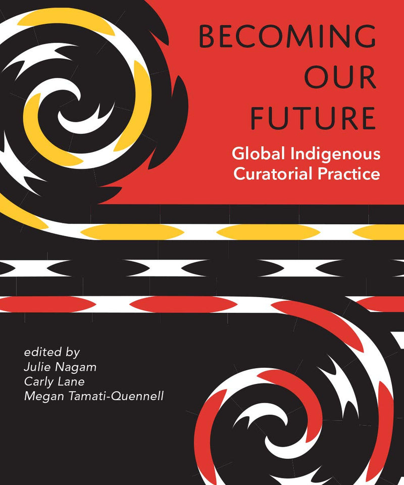 Becoming Our Future Global Indigenous Curatorial Practice