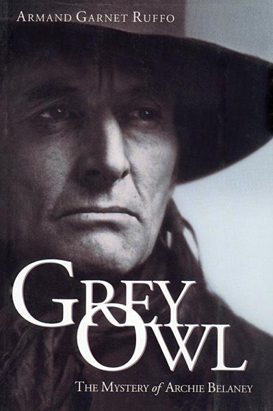 Grey Owl : The Mystery of Archie Belaney