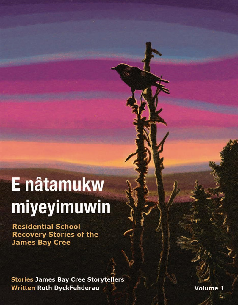 E nâtamukw miyeyimuwin : Residential School Recovery Stories of the James Bay Cree, Volume 1  (FNCR 2024)