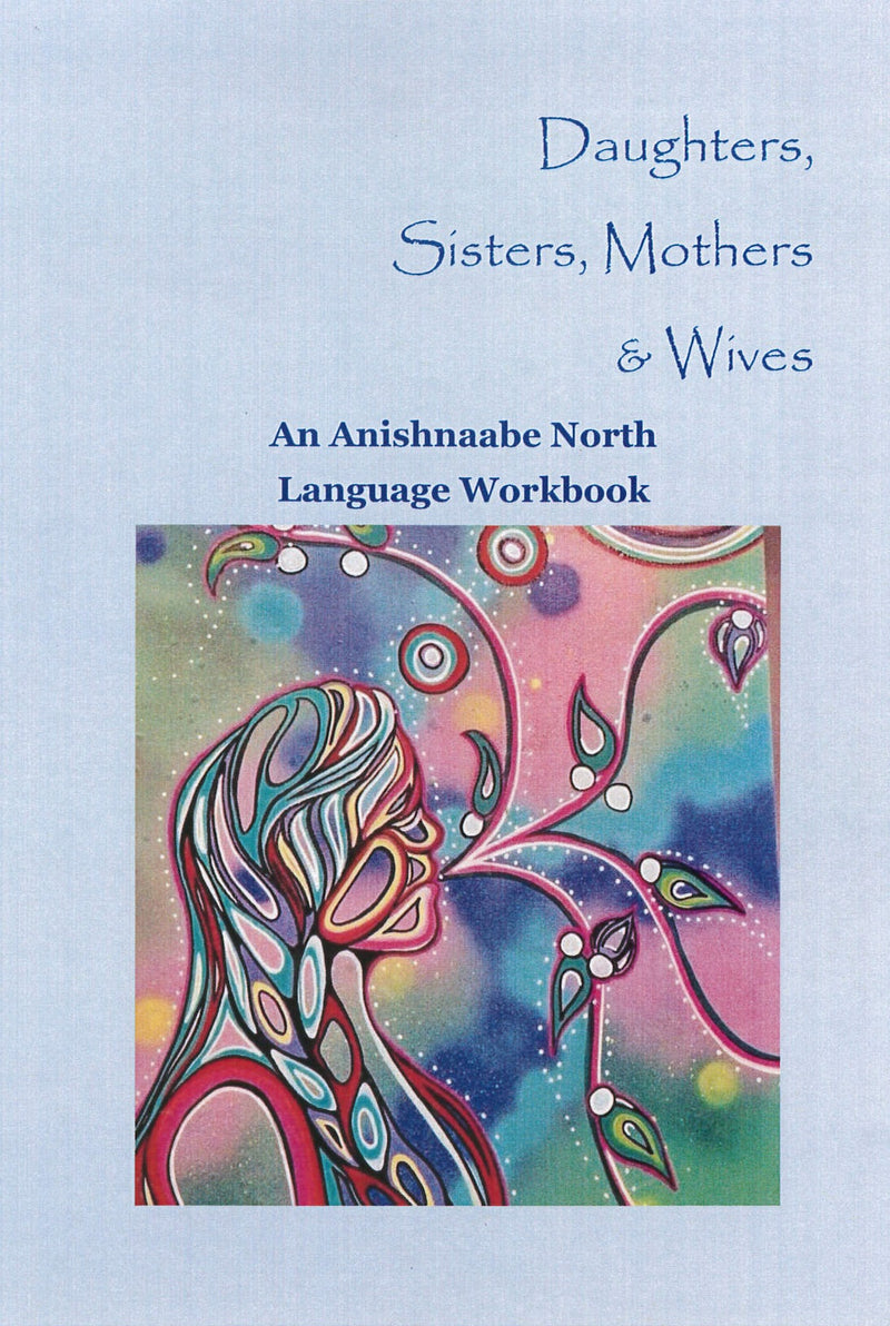 Daughters, Sisters, Mothers & Wives – Anishinaabe North Language Work Book
