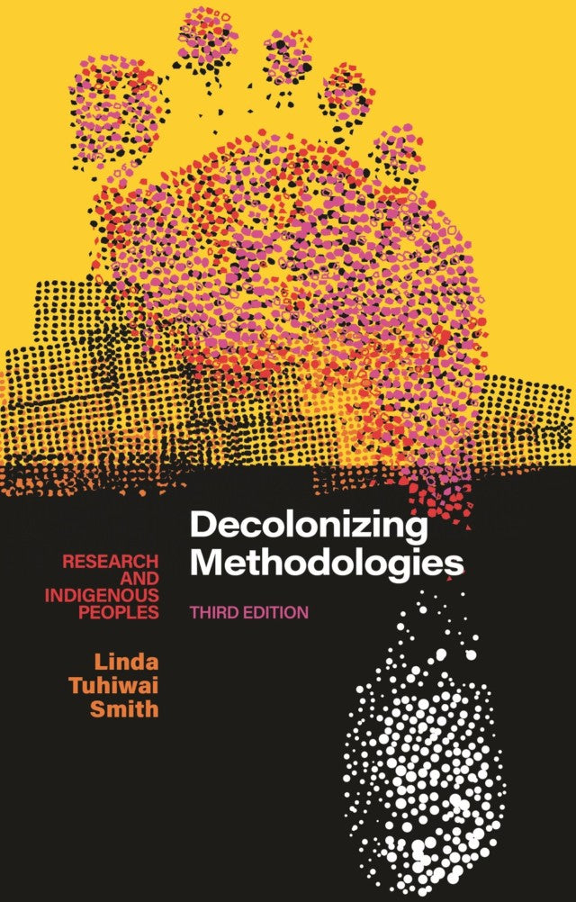 Decolonizing Methodologies: Research and Indigenous Peoples, 3rd Edition
