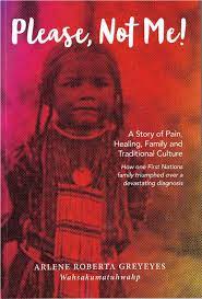 Please Not Me! A Story of Pain, Healing, Family and Traditional Culture